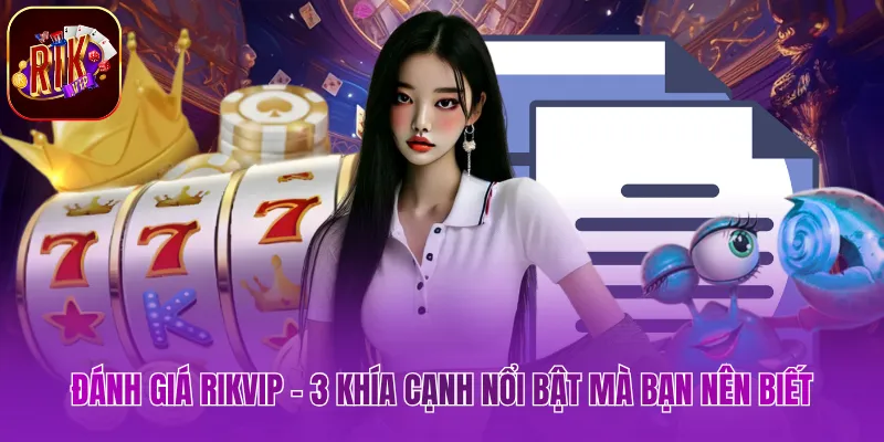 Đánh Giá Rikvip - 3 Khía Cạnh Nổi Bật Mà Bạn Nên Biết