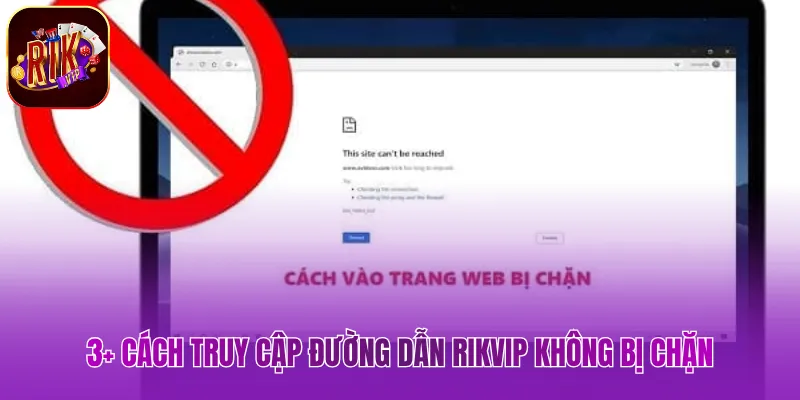 3+ cách truy cập đường dẫn Rikvip không bị chặn