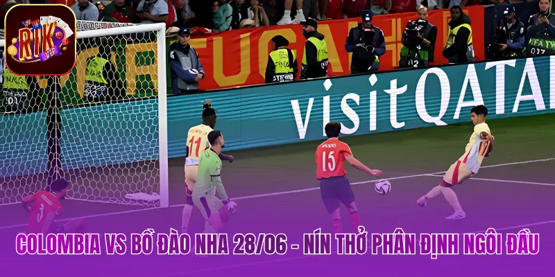 Colombia Vs Bồ Đào Nha 28/06 – Nín Thở Phân Định Ngôi Đầu